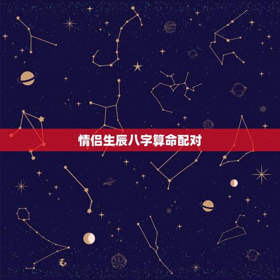 情侣生辰八字算命配对，情侣生辰八字配对