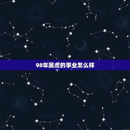 98年属虎的事业怎么样，属虎今年财运好不好