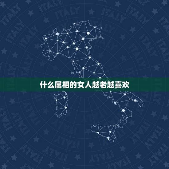 什么属相的女人越老越喜欢,哪些生肖的女人越,老越有味 什么属相的女人越老越喜欢,哪些生肖的女人越,老越有味