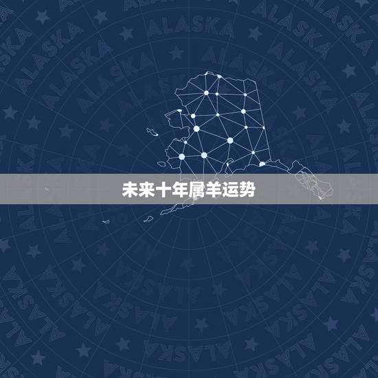 未来十年属羊运势,属羊人未来5年的运势 未来十年属羊运势,属羊人未来5年的运势