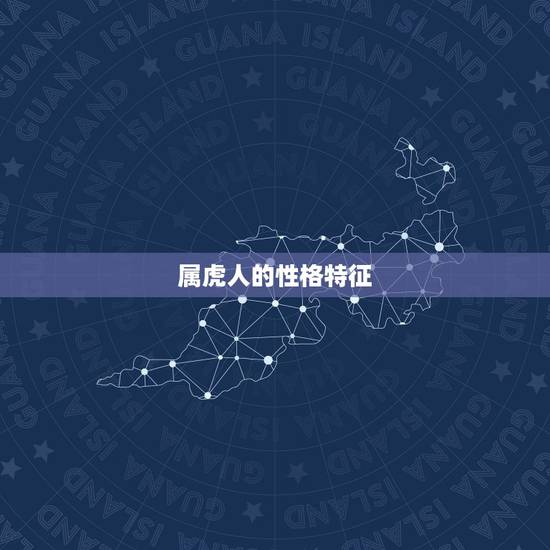 属虎人的性格特征，属虎的性格和脾气