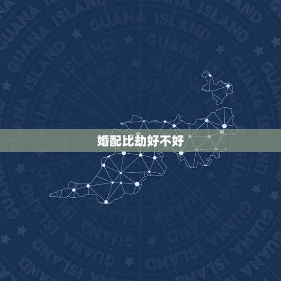 婚配比劫好不好，八字合婚不好怎么化解