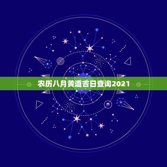 农历八月黄道吉日查询2021，黄道吉日2021年嫁娶