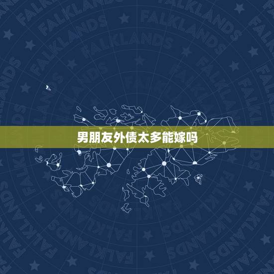 男朋友外债太多能嫁吗,我做生意失败,欠了18万外债,男朋友有20万存款 男朋友外债太多能嫁吗,我做生意失败,欠了18万外债,男朋友有20万存款