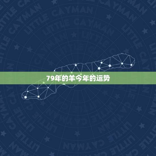 79年的羊今年的运势,今年属羊1979年的九月二十一的女羊的运势 79年的羊今年的运势,今年属羊1979年的九月二十一的女羊的运势