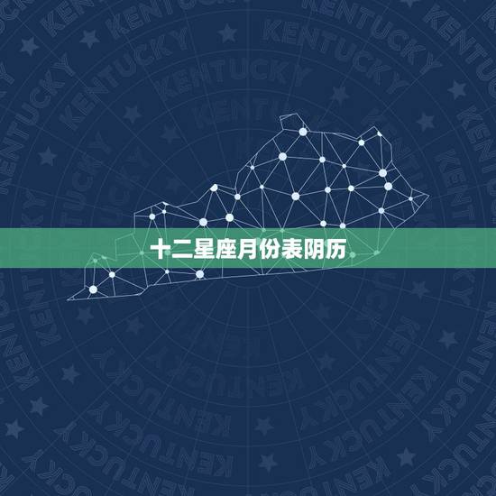 十二星座月份表阴历,十二星座中的月份是按农历还是新历算? 十二星座月份表阴历,十二星座中的月份是按农历还是新历算?