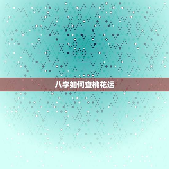 八字如何查桃花运，八字中桃花如何查询