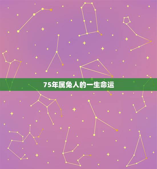 75年属兔人的一生命运,1975属兔45岁以后运气 75年属兔人的一生命运,1975属兔45岁以后运气