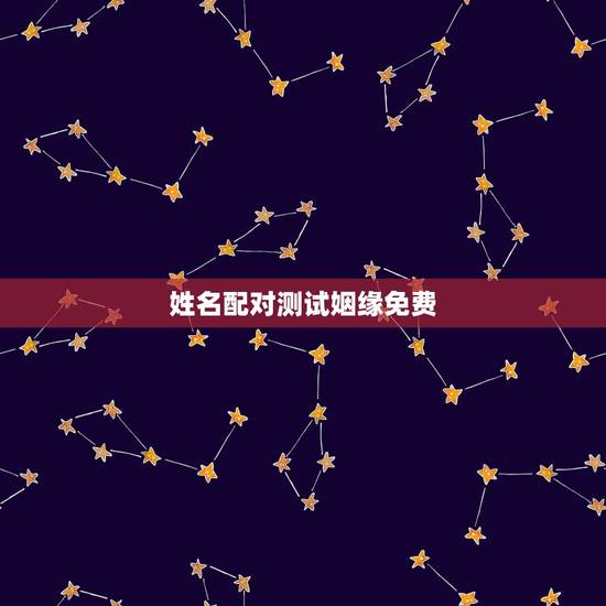 姓名配对测试姻缘免费，姓名配对免费测姻缘