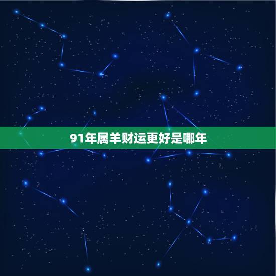 91年属羊财运更好是哪年，1991出生那年运气更好