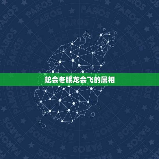 蛇会冬眠龙会飞的属相,蛇会冬眠龙会飞。是什么生肖? 蛇会冬眠龙会飞的属相,蛇会冬眠龙会飞。是什么生肖?