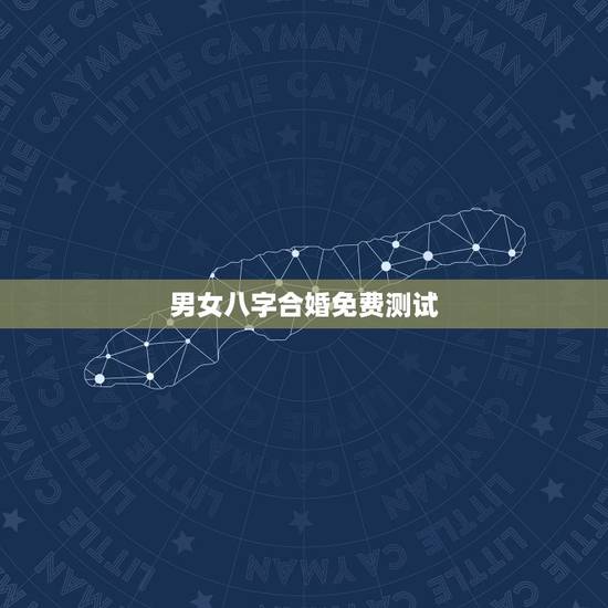 男女八字合婚免费测试,免费合婚姻八字 男女八字合婚免费测试,免费合婚姻八字