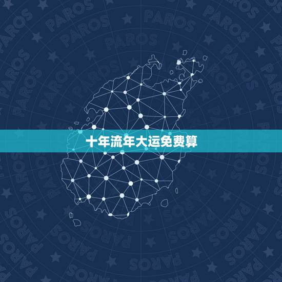 十年流年大运免费算，免费算生辰八字10年