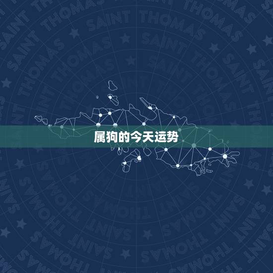 属狗的今天运势,属狗的人2017年运程 属狗的今天运势,属狗的人2017年运程