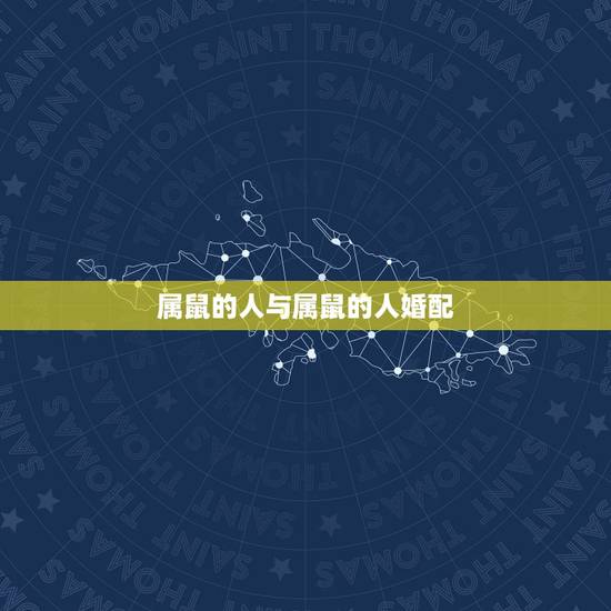 属鼠的人与属鼠的人婚配，属鼠的属相婚配表 属鼠的和什么属相最配？