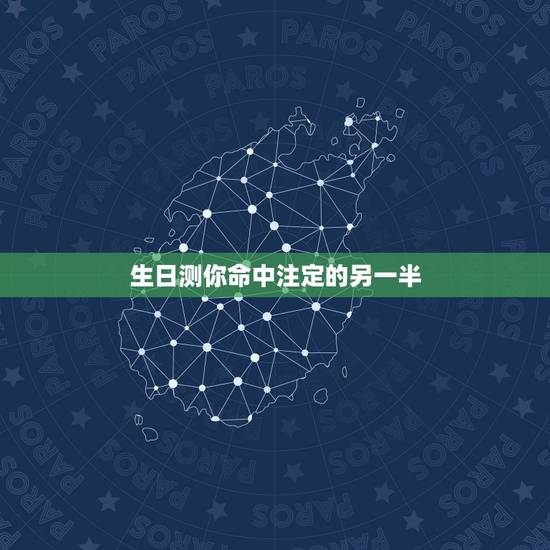 生日测你命中注定的另一半，八字测试另一半