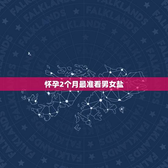 怀孕2个月最准看男女盐，两个月怎么判断男女