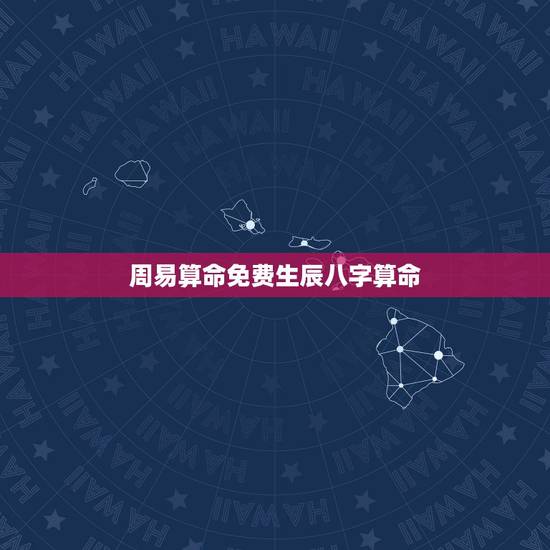 周易算命免费生辰八字算命，免费算命 生辰八字
