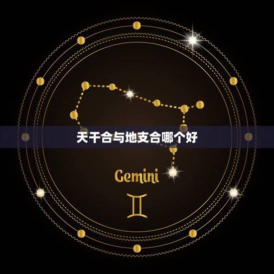 天干合与地支合哪个好,详论天干地支的合化 天干合与地支合哪个好,详论天干地支的合化