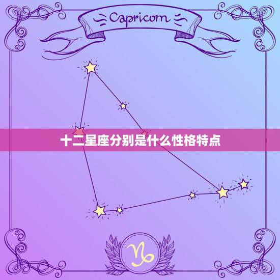 十二星座分别是什么性格特点，十二星座的性格特点各是什么？