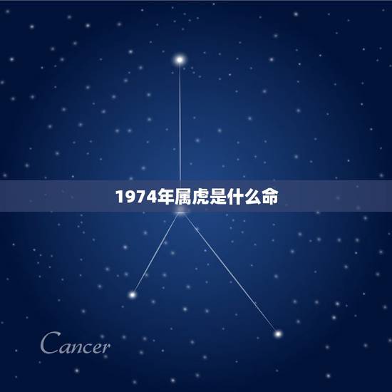 1974年属虎是什么命,2074年属虎什么命算命 1974年属虎是什么命,2074年属虎什么命算命