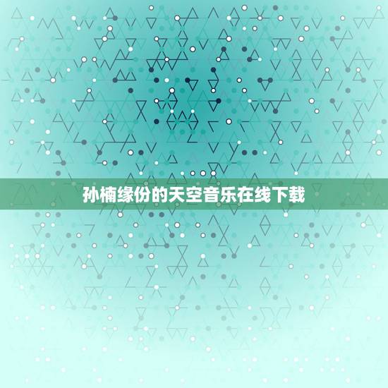 孙楠缘份的天空音乐在线下载,求孙楠歌曲 打包下载 孙楠缘份的天空音乐在线下载,求孙楠歌曲 打包下载