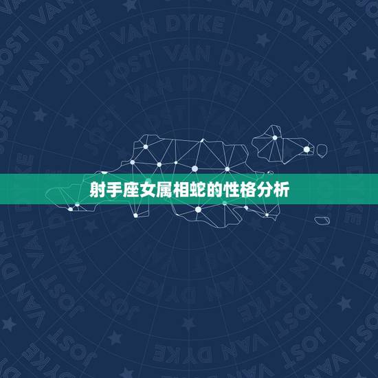 射手座女属相蛇的性格分析，属蛇O型血射手座的女性性格