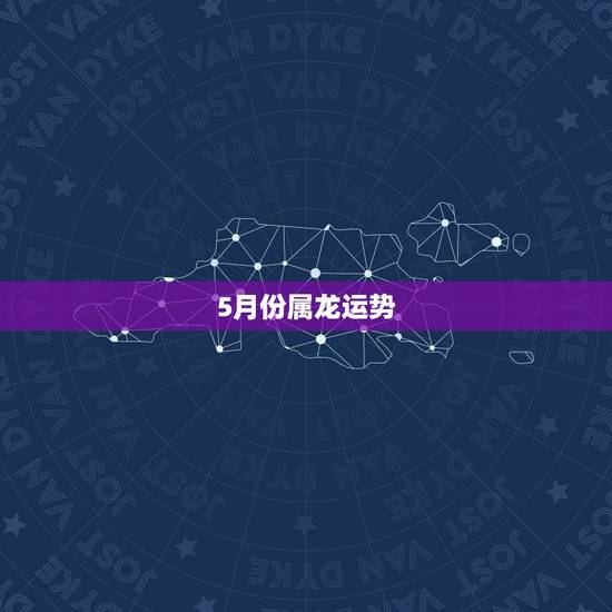 5月份属龙运势，2022 年属龙6月份运势