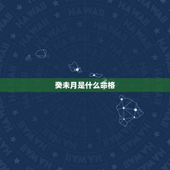 癸未月是什么命格，癸未月柱的特点