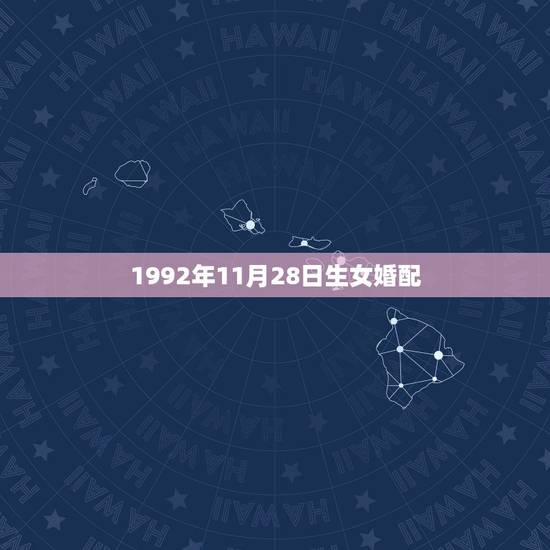 1992年11月28日生女婚配,92年属猴的属相婚配表 1992年11月28日生女婚配,92年属猴的属相婚配表