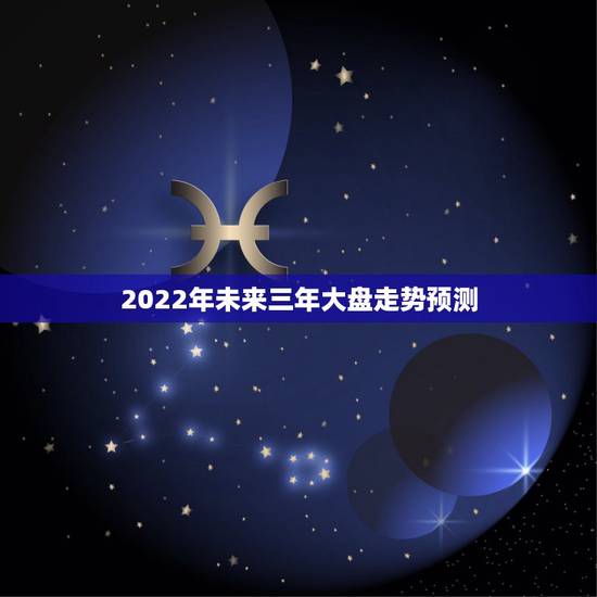2022年未来三年大盘走势预测,2022年股票会大涨么 2022年未来三年大盘走势预测,2022年股票会大涨么