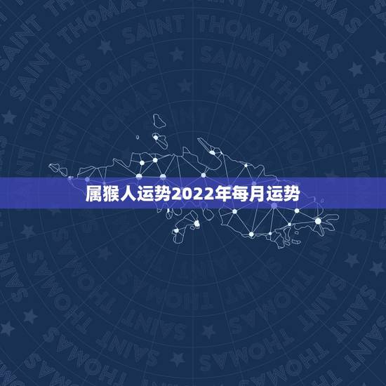 属猴人运势2022年每月运势，2004年属猴人2022 年运势