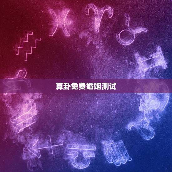 算卦免费婚姻测试，求算命 测姻缘
