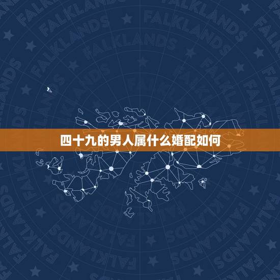 四十九的男人属什么婚配如何,1969年属鸡男和什么属相最配结婚 四十九的男人属什么婚配如何,1969年属鸡男和什么属相最配结婚