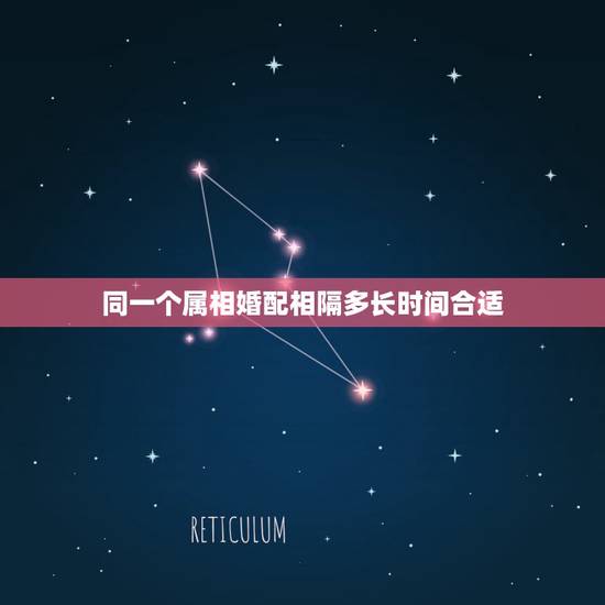 同一个属相婚配相隔多长时间合适,同年猴属相和猴属相婚配要隔多少天才好 同一个属相婚配相隔多长时间合适,同年猴属相和猴属相婚配要隔多少天才好