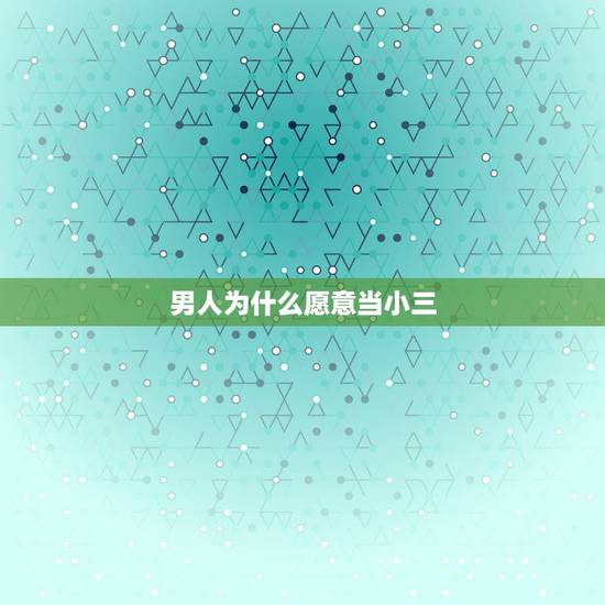 男人为什么愿意当小三,男人也当小三会不会很丢人 男人为什么愿意当小三,男人也当小三会不会很丢人