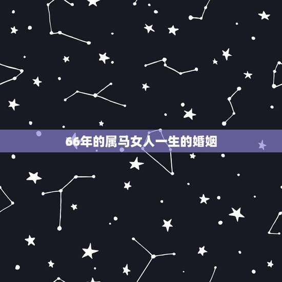 66年的属马女人一生的婚姻，74年属虎男和66年属马女婚姻相配吗？