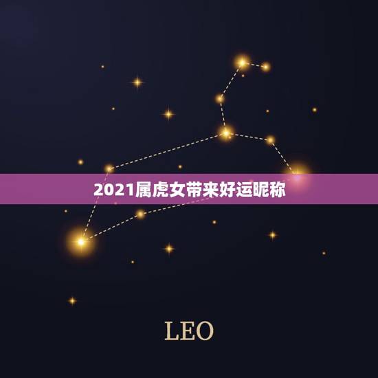 2021属虎女带来好运昵称，74年属虎女的人微信名最佳
