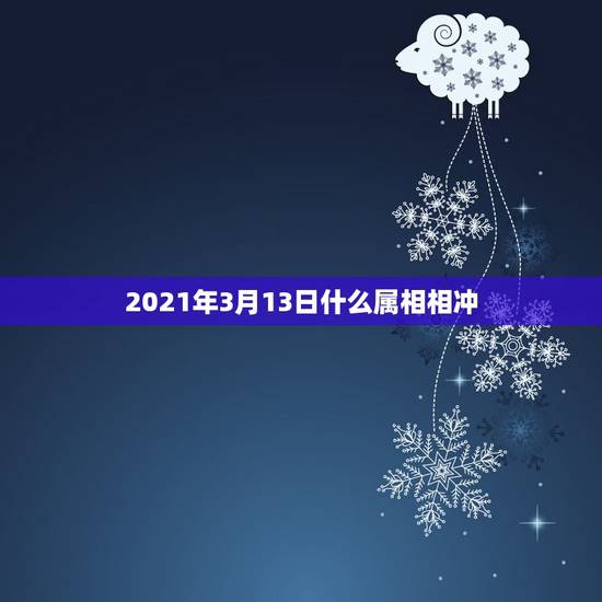 2021年3月13日什么属相相冲，2021年3月14日属什么生肖