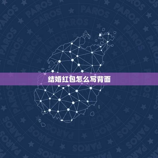 结婚红包怎么写背面,婚礼红包的传统格式写法 结婚红包怎么写背面,婚礼红包的传统格式写法
