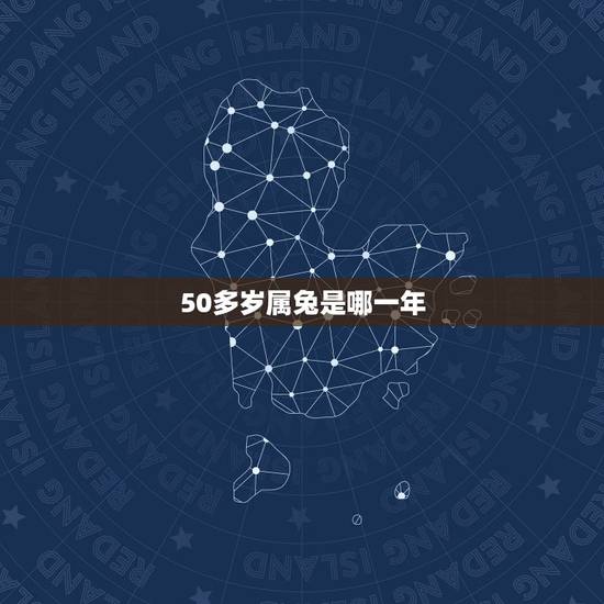 50多岁属兔是哪一年,50几岁属兔的是哪一年 50多岁属兔是哪一年,50几岁属兔的是哪一年