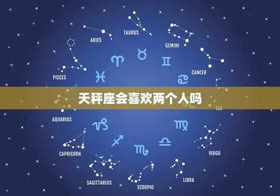 天秤座会喜欢两个人吗 天秤座会喜欢两个人吗