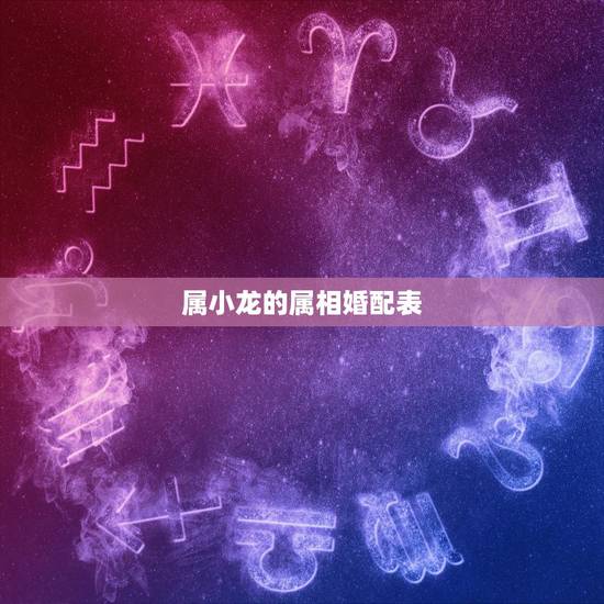 属小龙的属相婚配表，属龙男和什么属相最配