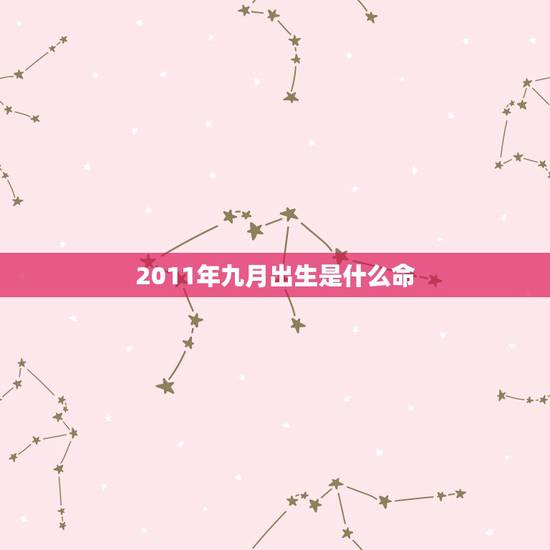 2011年九月出生是什么命，2014年九月二十九辰时出生是什么命