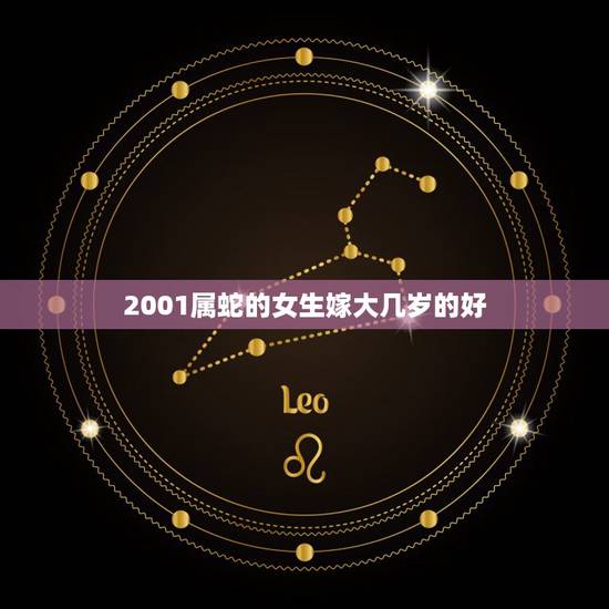 2001属蛇的女生嫁大几岁的好,2001年属蛇人一生命运 2001属蛇的女生嫁大几岁的好,2001年属蛇人一生命运