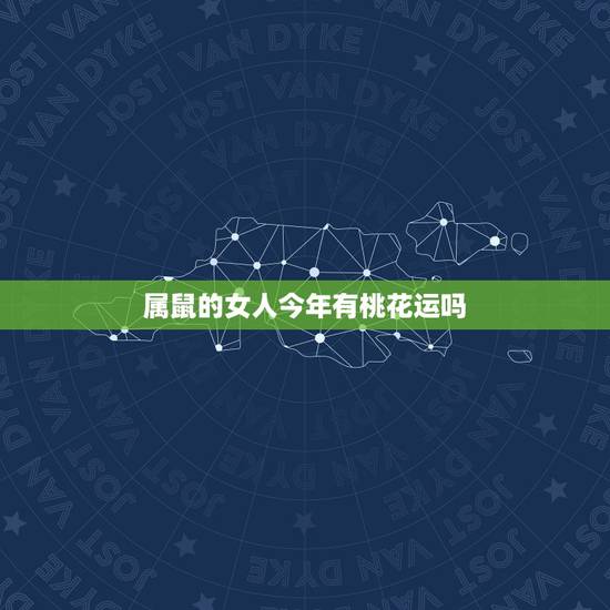 属鼠的女人今年有桃花运吗，72年属鼠50岁桃花运