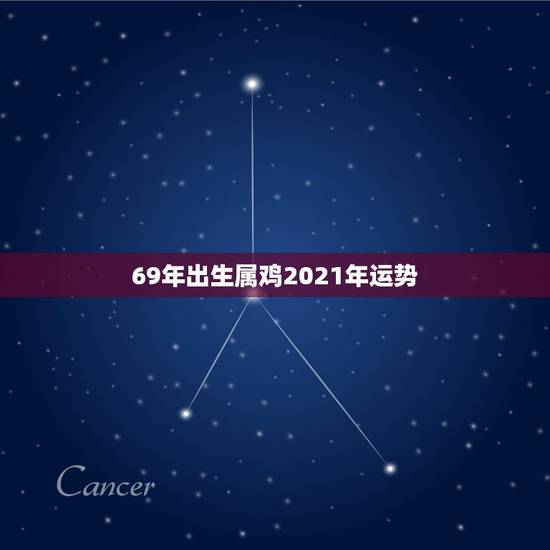 69年出生属鸡2021年运势，69年属鸡的2021年命运好不好