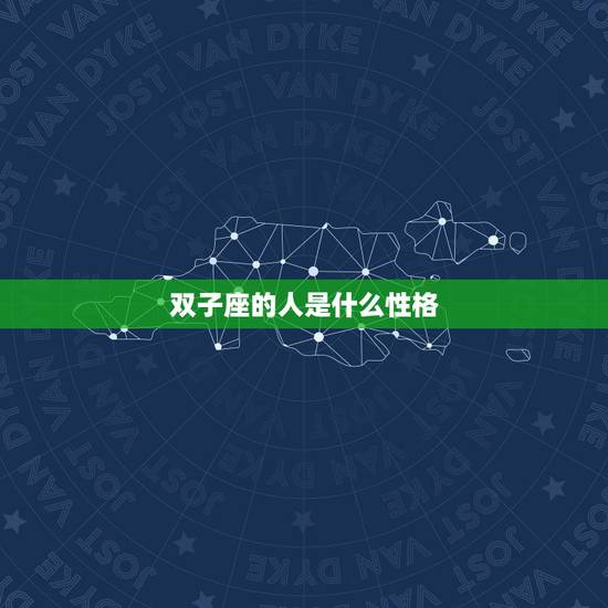 双子座的人是什么性格,双子座到底是怎么样的人 双子座的人是什么性格,双子座到底是怎么样的人