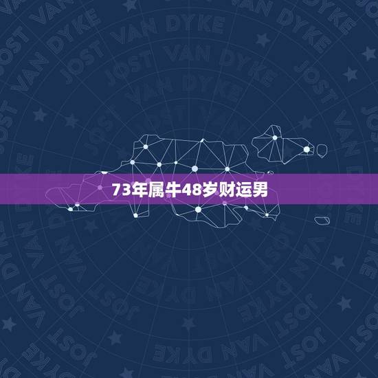 73年属牛48岁财运男,73年属牛的人今后几年财运如何 73年属牛48岁财运男,73年属牛的人今后几年财运如何