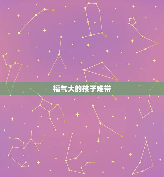 福气大的孩子难带，越聪明的孩子越难带，事实真的是这样吗？为什么？
